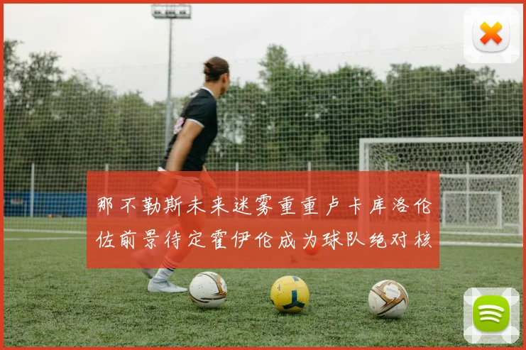 那不勒斯未来迷雾重重卢卡库洛伦佐前景待定霍伊伦成为球队绝对核心